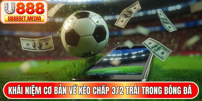Khái niệm cơ bản về kèo chấp 3/2 trái trong bóng đá