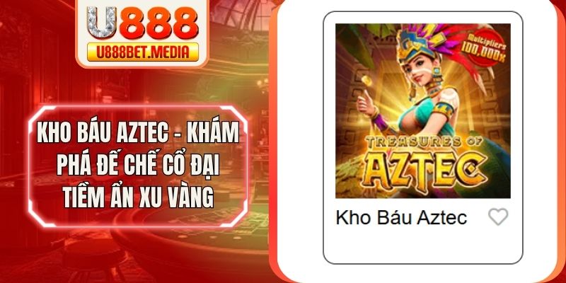 Kho Báu Aztec - Khám Phá Đế Chế Cổ Đại Tiềm Ẩn Xu Vàng