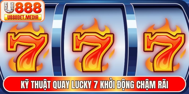 Kỹ thuật quay Lucky 7 khởi động chậm rãi