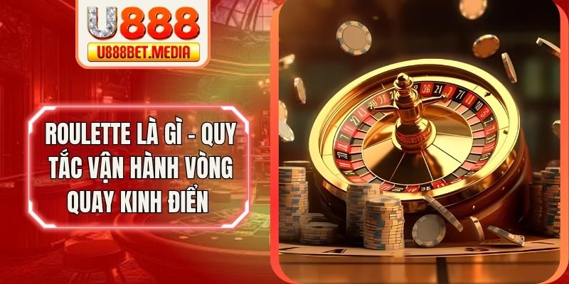 Roulette Là Gì - Quy Tắc Vận Hành Vòng Quay Kinh Điển