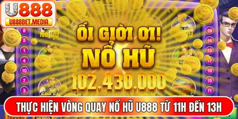 Thực hiện vòng quay nổ hũ U888 từ 11h đến 13h