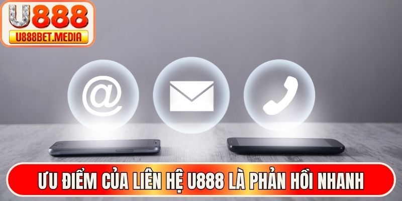 Ưu điểm của liên hệ U888 là phản hồi nhanh